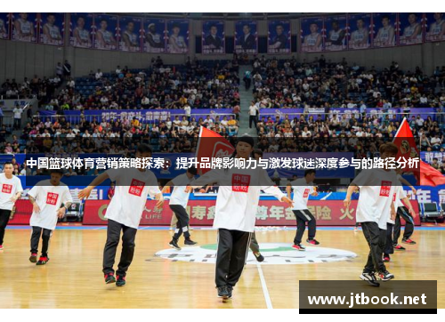 中国篮球体育营销策略探索：提升品牌影响力与激发球迷深度参与的路径分析