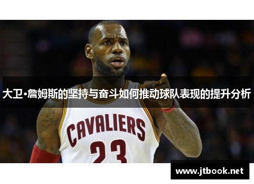 大卫·詹姆斯的坚持与奋斗如何推动球队表现的提升分析