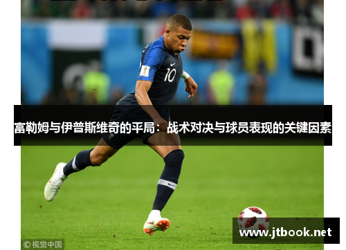 富勒姆与伊普斯维奇的平局：战术对决与球员表现的关键因素