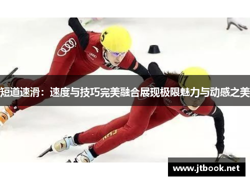 短道速滑：速度与技巧完美融合展现极限魅力与动感之美