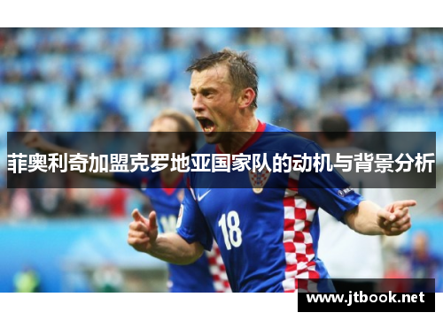 菲奥利奇加盟克罗地亚国家队的动机与背景分析