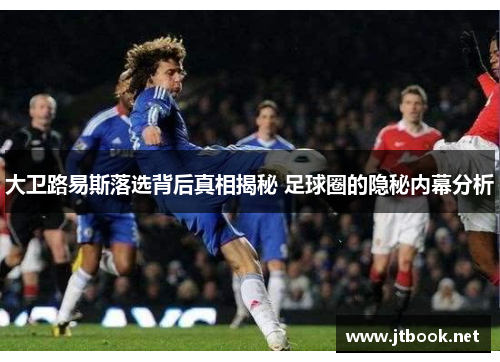 大卫路易斯落选背后真相揭秘 足球圈的隐秘内幕分析