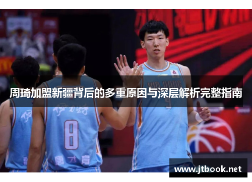 周琦加盟新疆背后的多重原因与深层解析完整指南