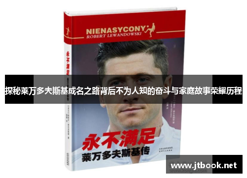 探秘莱万多夫斯基成名之路背后不为人知的奋斗与家庭故事荣耀历程